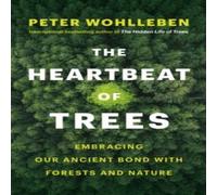 Peter Wohlleben The Heartbeat of Trees : Embracing Our Ancient Bond with Forests Peter Wohlleben Multicolor