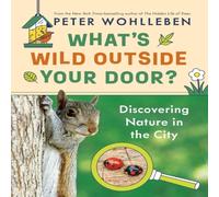 Peter Wohlleben What's Wild Outside Your Door? : Discovering Nature in the City Peter Wohlleben Multicolor