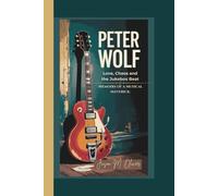 PETER WOLF: Love, Chaos and the Jukebox Beat.: Memoirs of a Musical Maverick.