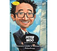 Peter Woo Biography For Curious Kids: Visionary Leader in Business and Philanthropy (Biography For Kids)