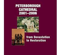 Peterborough Cathedral 2001-2006: From Devastation to Restoration