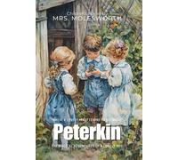 Peterkin By Mrs. Molesworth (Illustrated & Annotated): The Magical Adventures of a Lonely Boy