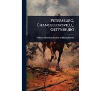 Petersburg, Chancellorsville, Gettysburg