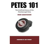 Petes 101: The Unofficial History of the Peterborough Petes