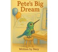 Pete's Big Dream: One Tiny Bird, One Big Wish (Pete’s Big Adventures)