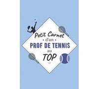 Petit Carnet d’un Prof de Tennis au Top: Journal / Carnet de notes de 100 pages lignées / Original pour offrir à un prof de Tennis / Personnalisé / ... Amis Collègue / Format moyen : 15,24 x 22,86
