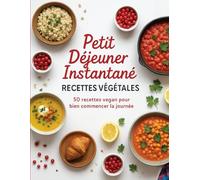 Petit Déjeuner Instantané - Recettes Végétales: 50 recettes vegan pour bien commencer la journée