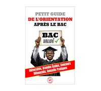 Petit Guide de l’Orientation Après le Bac: Universités, Grandes Écoles, Concours, Débouchés, Conseils Pratiques