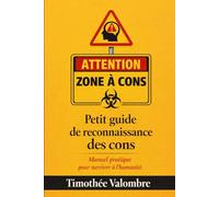 Petit guide de reconnaissance des cons: Manuel pratique pour survivre à l’humanité
