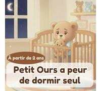 Petit Ours a peur de dormir seul: Une histoire douce pour aider les enfants à vaincre la peur du coucher et à s’endormir sereinement