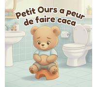 Petit ours a peur de faire caca: Un livre rassurant pour aider les enfants de 2 à 3 ans à dépasser la peur de faire caca et apprendre à aller sur le pot