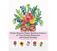 Petite Blooms Paper Quilling Gallery of Tiny Flower Bouquets and Floral Designs