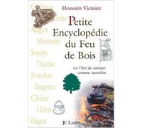 Petite Encyclopédie du Feu de Bois : Ou L'Art de cuisiner comme autrefois de Honorin Victoire ( 21 novembre 2007 )