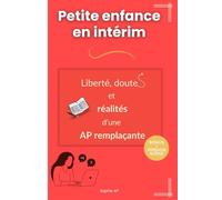 Petite enfance en intérim : Liberté, doutes et réalités d’une AP remplaçante: Auxiliaire de puériculture intérimaire, mieux comprendre le terrain, ... AP : Réussir ses missions en petite enfance)