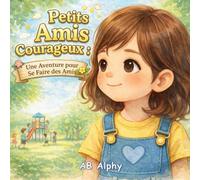 Petits Amis Courageux : Une Aventure pour Se Faire des Amis: Un livre illustré doux et rassurant pour aider les enfants à surmonter la timidité et à se faire des amis