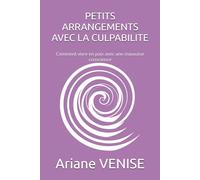 PETITS ARRANGEMENTS AVEC LA CULPABILITE: Comment vivre en paix avec une mauvaise conscience