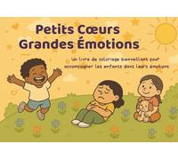 Petits Cœurs, Grandes Émotions: Un livre de coloriage bienveillant et apaisant pour aider les enfants de 4 à 8 ans à comprendre et exprimer leurs émotions avec douceur