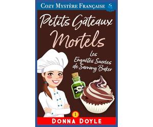 Petits Gâteaux Mortels: Les Enquêtes Sucrées de Sammy Baker: 1 (Les Mystères de la Pâtissière: Une Série Culinaire Cosy de Sammy Baker)