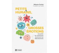 Petits humains, grosses émotions: Acceuillir les sentiments et prévenir les débordements