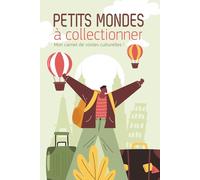 Petits mondes à collectionner: Mon carnet de visites culturelles