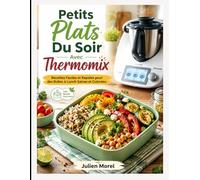 Petits Plats Du Soir Avec Thermomix: Recettes Faciles et Rapides pour des Boîtes à Lunch Saines et Colorées.