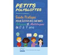 Petits Polyglottes : Guide Pratique pour Élever des Enfants Bilingues et Multilingues de 0 à 7 ans: Guide Pratique pour Élever des Enfants Bilingues et Multilingues de 0 à 7 ans