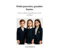 Petits pouvoirs, grandes leçons: Pouvoirs, alliances, disqualifications : les lois de l’enfance (Les guides stratégiques d'Anne Baudorre pour une éducation d'élite)