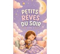 Petits Rêves du Soir - Tome 3: Histoires courtes et apaisantes pour accompagner le coucher des enfants de 2 à 4 ans