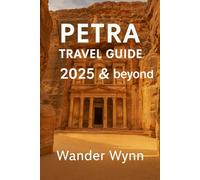 Petra Travel Guide 2025 & Beyond: Explore Jordan's Lost City of Stone: Hidden Trails, Must-See Sights and Local Tips For an Unforgettable Visit