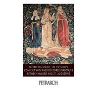 Petrarch's Secret, or the Soul's Conflict with Passion (Three Dialogues Between Himself and St. Augustine