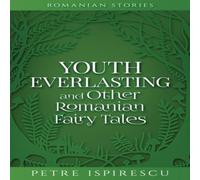 Petre Ispirescu Youth Everlasting & Other Romanian Fairy Tales Paperback Book Petre Ispirescu Multicolor