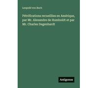 Pétrifications recueillies en Amérique, par Mr. Alexandre de Humboldt et par Mr. Charles Degenhardt