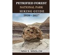 PETRIFIED FOREST NATIONAL PARK HIKING GUIDE 2026 - 2027: A Complete Guide to Hiking Fossil Forests, Painted Desert Landscapes, and One of America’s ... Parks (The Ultimate Hiking Guide Series)