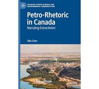 Petro-Rhetoric in Canada: Narrating Extractivism (Palgrave Studies in Media and Environmental Communication)