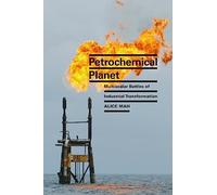 Petrochemical Planet: Multiscalar Battles of Industrial Transformation