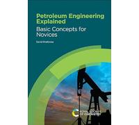 Petroleum Engineering Explained: Basic Concepts for Novices