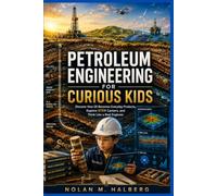 PETROLEUM ENGINEERING FOR CURIOUS KIDS: Discover How Oil Becomes Everyday Products, Explore STEM Careers, and Think Like a Real Engineer