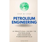 Petroleum Engineering Step by Step: A Practical Guide to Petroleum Engineering Fundamentals (Step By Step Subject Guides)