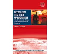Petroleum Resource Management: How Governments Manage Their Offshore Petroleum Resources (New Horizons in Environmental and Energy Law series)