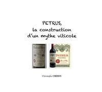 Petrus, la construction d’un mythe viticole: A la découverte d’un grand vin devenu icône des vins de Bordeaux
