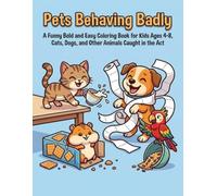 Pets Behaving Badly: A Funny Bold and Easy Coloring Book for Kids Ages 4-8, Cats, Dogs, and Other Animals Caught in the Act