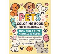Pets Coloring Book for Kids Ages 4-8: 100+ Fun & Cute Animals to Color: Adorable Cats, Dogs, Rabbits, Birds, and More for Hours of Creative Fun (My First Coloring Book Series)