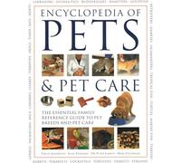 Pets & Pet Care, The Encyclopedia of: The essential family reference guide to pet breeds and pet care
