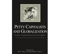Petty Capitalists and Globalization : Flexibility, Entrepreneurship, and Economic Development