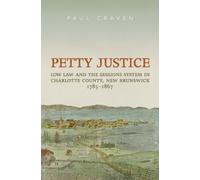 Petty Justice : Low Law and the Sessions System in Charlotte County, New Brunswick, 1785-1867