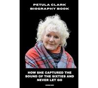 Petula Clark Biography Book: How She Captured the Sound of the Sixties and Never Let Go