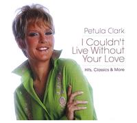 Petula Clark - I Couldn't Live Without Your Love - Hits, Classics & More