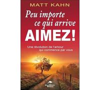 Peu importe ce qui arrive - Aimez ! Une révolution de l'amour qui commence par vous