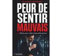 Peur de sentir mauvais : 25 vérifications et réflexes pour rester impeccable en toutes situations: Réflexes simples pour rester à l’aise en réunion, ... rendez-vous (Rester impeccable sous pression)