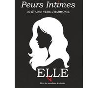 Peurs Intimes - ELLE : Mandalas Narratifs pour Femmes - 30 Formes-Pensees Illustrees avec Rituels: Guerir la Honte et Liberte Emotionnelle par l'Art ... Intimes - Voyage Therapeutique en Mandalas)